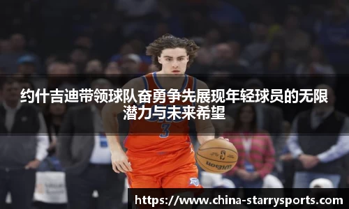 约什吉迪带领球队奋勇争先展现年轻球员的无限潜力与未来希望